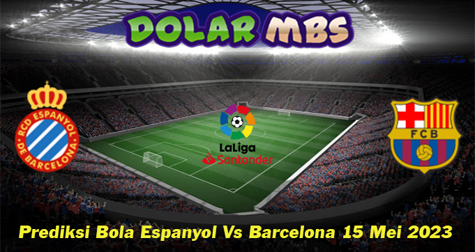 Prediksi Bola Espanyol Vs Barcelona 15 Mei 2023