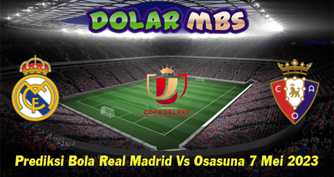 Prediksi Bola Real Madrid Vs Osasuna 7 Mei 2023