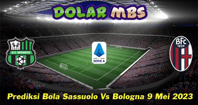 Prediksi Bola Sassuolo Vs Bologna 9 Mei 2023